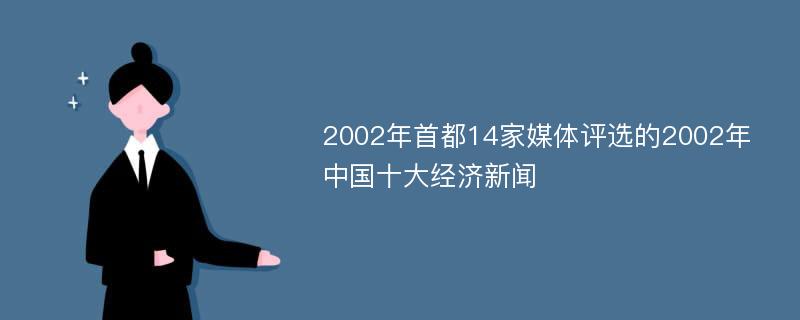 2002年首都14家媒体评选的2002年中国十大经济新闻