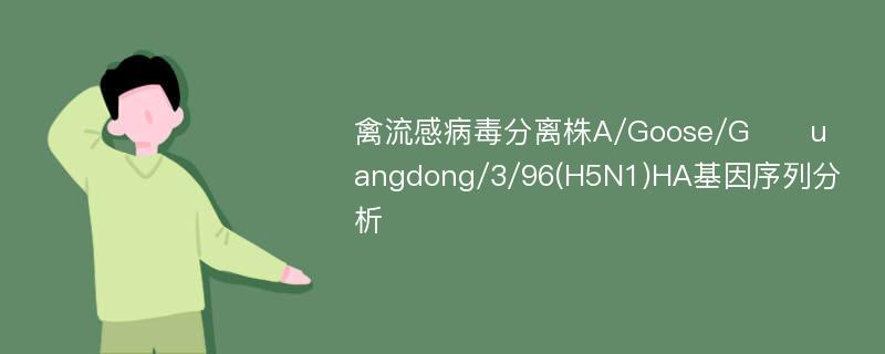 禽流感病毒分离株A/Goose/G​​uangdong/3/96(H5N1)HA基因序列分析