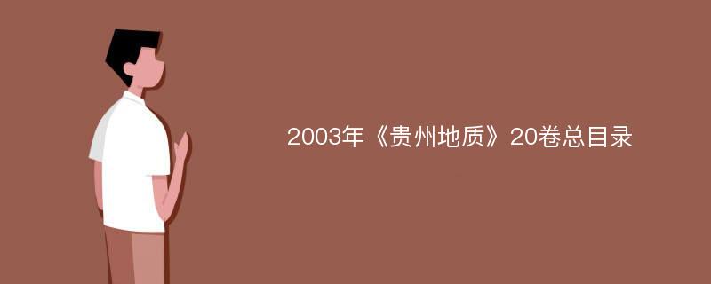 2003年《贵州地质》20卷总目录