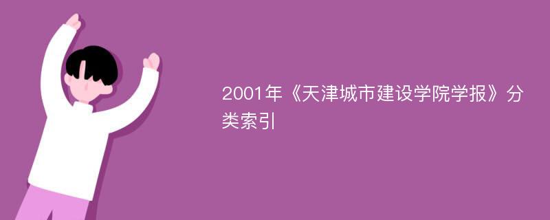2001年《天津城市建设学院学报》分类索引