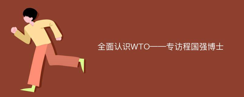 全面认识WTO——专访程国强博士