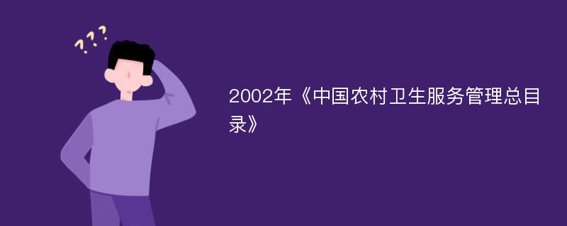 2002年《中国农村卫生服务管理总目录》