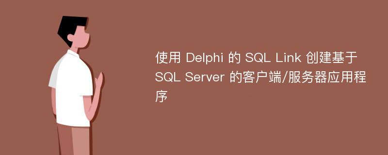 使用 Delphi 的 SQL Link 创建基于 SQL Server 的客户端/服务器应用程序